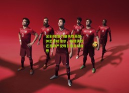 足彩网|富力痛失胜局范帅怒斥哈维尔，情绪失控还是尊严受辱引发足坛反思